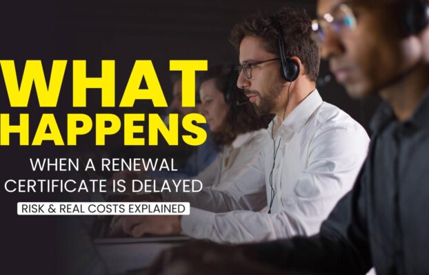 What Happens When a Renewal Certificate Is Delayed — Risk & Real Costs Explained